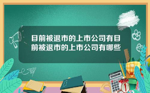 目前被退市的上市公司有目前被退市的上市公司有哪些