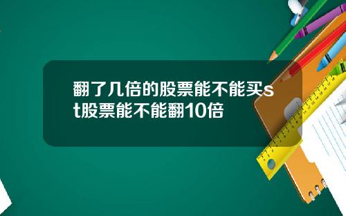 翻了几倍的股票能不能买st股票能不能翻10倍