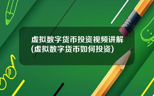 虚拟数字货币投资视频讲解(虚拟数字货币如何投资)