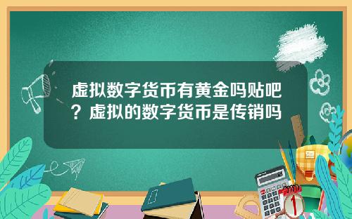 虚拟数字货币有黄金吗贴吧？虚拟的数字货币是传销吗