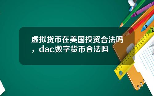 虚拟货币在美国投资合法吗，dac数字货币合法吗