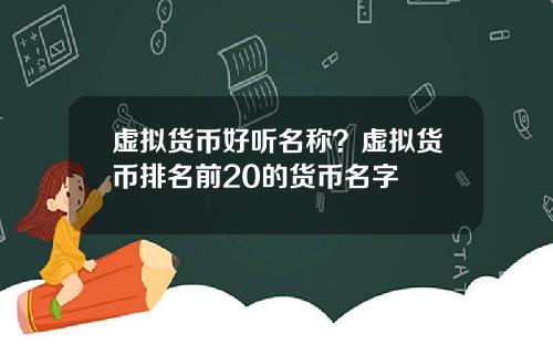 虚拟货币好听名称？虚拟货币排名前20的货币名字