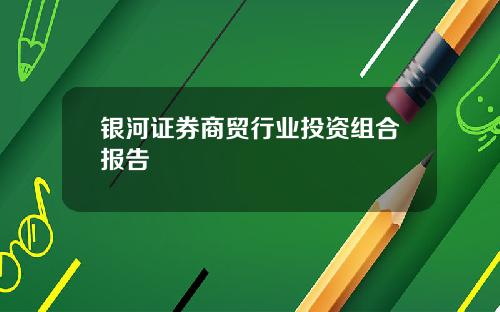 银河证券商贸行业投资组合报告