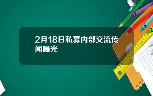 2月18日私募内部交流传闻曝光