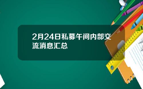 2月24日私募午间内部交流消息汇总