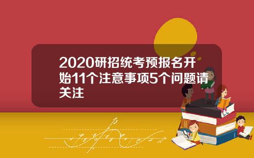 2020研招统考预报名开始11个注意事项5个问题请关注