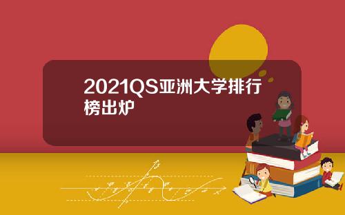 2021QS亚洲大学排行榜出炉