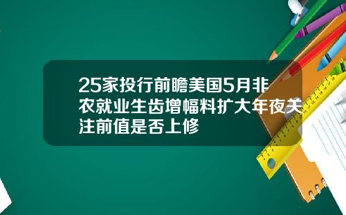 25家投行前瞻美国5月非农就业生齿增幅料扩大年夜关注前值是否上修