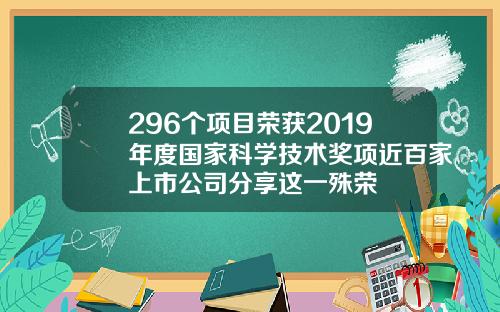 296个项目荣获2019年度国家科学技术奖项近百家上市公司分享这一殊荣