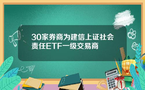 30家券商为建信上证社会责任ETF一级交易商