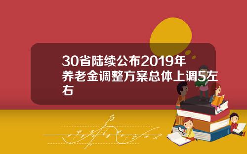 30省陆续公布2019年养老金调整方案总体上调5左右