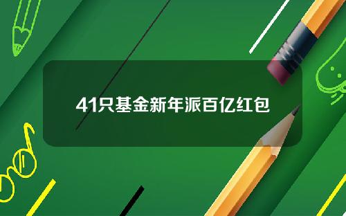 41只基金新年派百亿红包