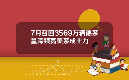 7月召回3569万辆德系量降频高美系成主力