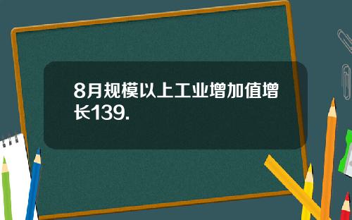 8月规模以上工业增加值增长139.