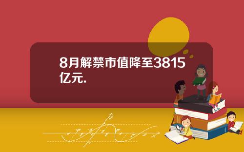 8月解禁市值降至3815亿元.