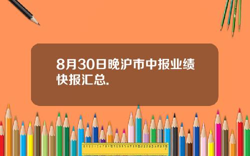 8月30日晚沪市中报业绩快报汇总.