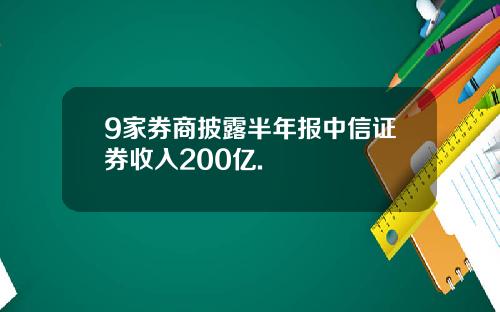 9家券商披露半年报中信证券收入200亿.