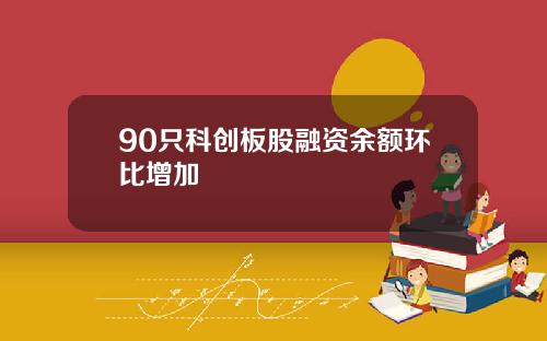 90只科创板股融资余额环比增加