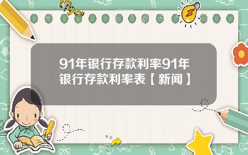 91年银行存款利率91年银行存款利率表【新闻】