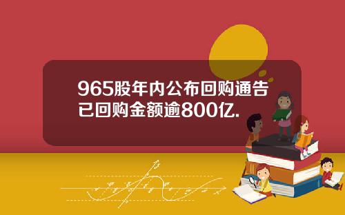 965股年内公布回购通告已回购金额逾800亿.