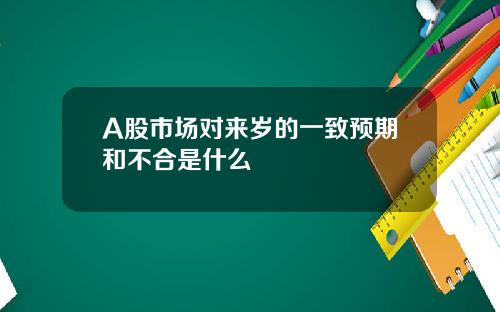 A股市场对来岁的一致预期和不合是什么