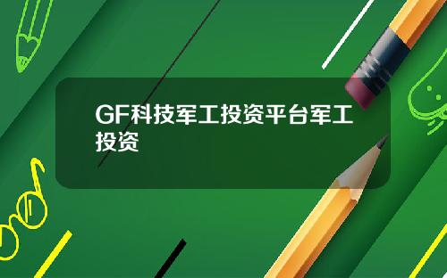 GF科技军工投资平台军工投资