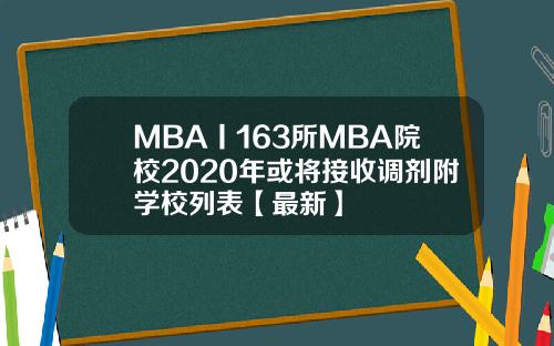 MBA丨163所MBA院校2020年或将接收调剂附学校列表【最新】