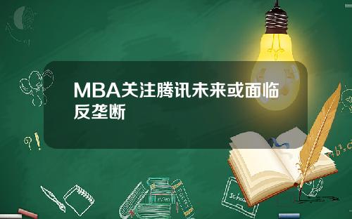 MBA关注腾讯未来或面临反垄断