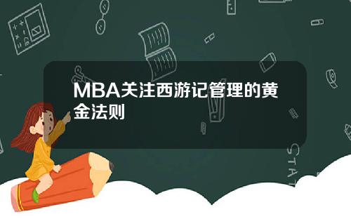 MBA关注西游记管理的黄金法则