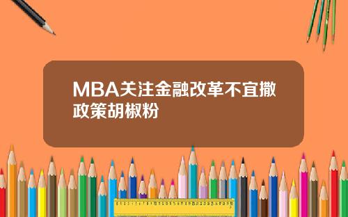 MBA关注金融改革不宜撒政策胡椒粉