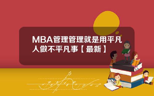 MBA管理管理就是用平凡人做不平凡事【最新】