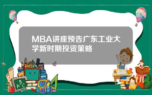 MBA讲座预告广东工业大学新时期投资策略