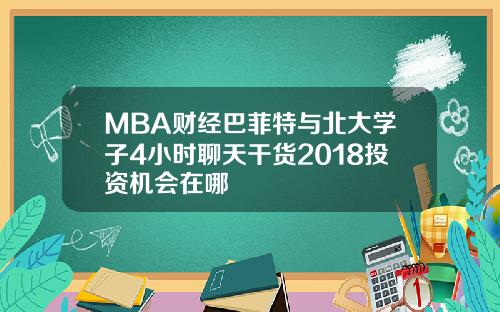 MBA财经巴菲特与北大学子4小时聊天干货2018投资机会在哪