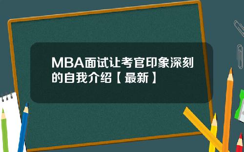 MBA面试让考官印象深刻的自我介绍【最新】