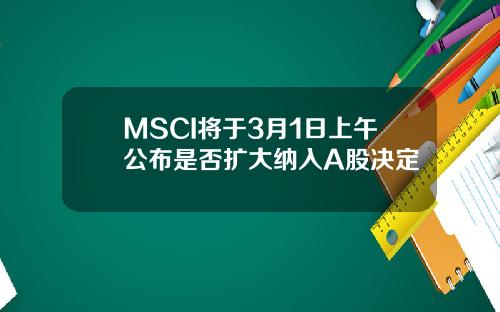 MSCI将于3月1日上午公布是否扩大纳入A股决定