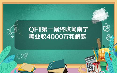 QFII第一案终收场南宁糖业收4000万和解款