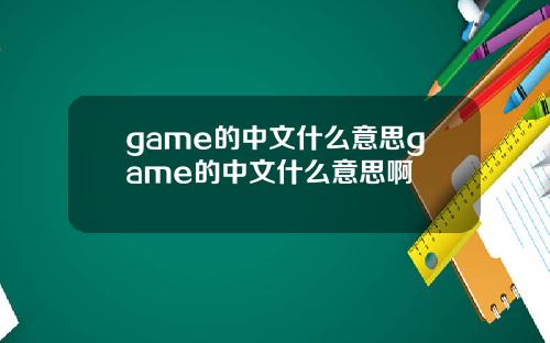 game的中文什么意思game的中文什么意思啊