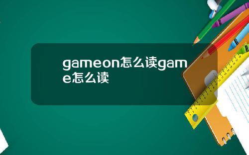 gameon怎么读game怎么读