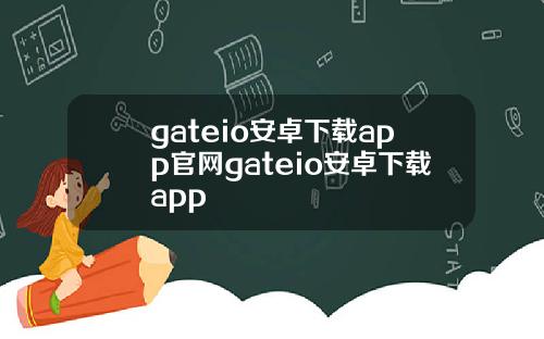 gateio安卓下载app官网gateio安卓下载app