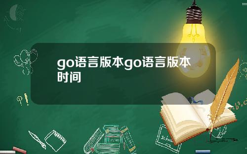 go语言版本go语言版本时间