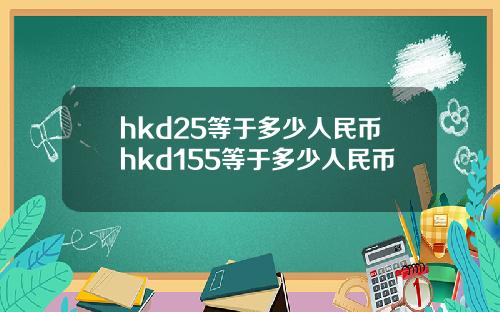 hkd25等于多少人民币hkd155等于多少人民币