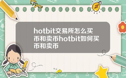 hotbit交易所怎么买币和卖币hotbit如何买币和卖币