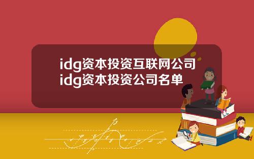 idg资本投资互联网公司idg资本投资公司名单