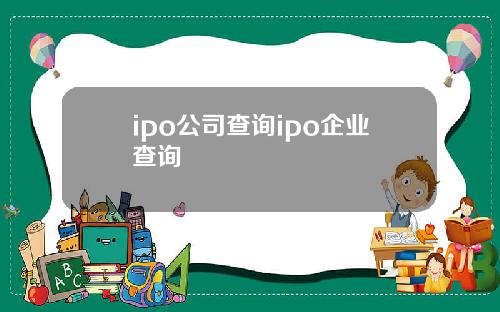 ipo公司查询ipo企业查询