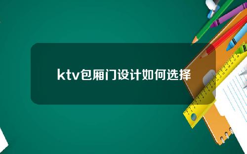 ktv包厢门设计如何选择