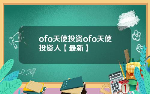 ofo天使投资ofo天使投资人【最新】