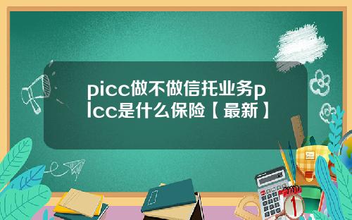 picc做不做信托业务plcc是什么保险【最新】