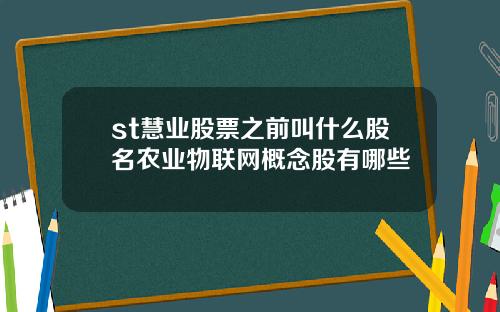 st慧业股票之前叫什么股名农业物联网概念股有哪些