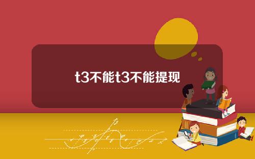 t3不能t3不能提现