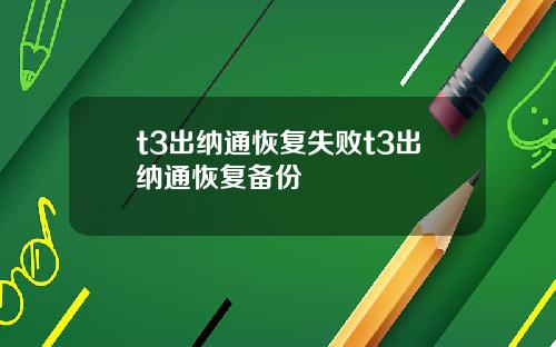 t3出纳通恢复失败t3出纳通恢复备份